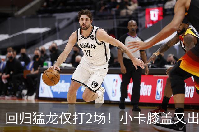回归猛龙仅打2场！小卡膝盖又出状况，对阵老东家快船大概率缺席
